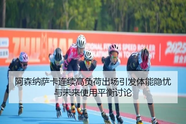 阿森纳萨卡连续高负荷出场引发体能隐忧与未来使用平衡讨论 | kaiyun