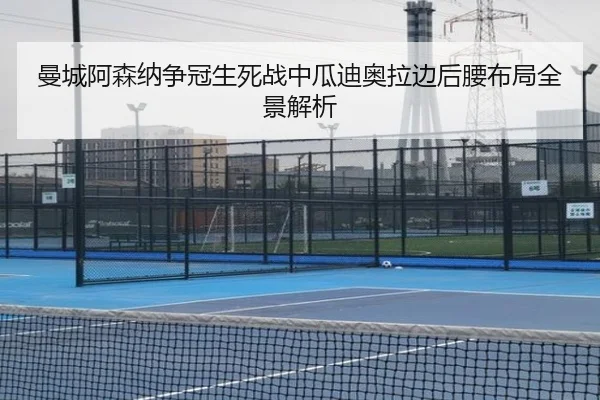 曼城阿森纳争冠生死战中瓜迪奥拉边后腰布局全景解析 | kaiyun